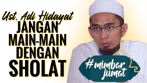#MIMBARJUMAT | Ust. Adi Hidayat : Jangan Pernah Anggap Remeh Shalat !