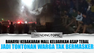 Bahaya! Kebakaran Mall Keluarkan Asap Tebal jadi Tontonan Warga yang Tak Bermasker
