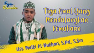 Tiga Amal Yang Mendatangkan Kemuliaan | Ust. Mulki Al-Bukhari, S.Pd., S.sos | Fajar Ramadan
